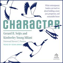Character: What Contemporary Leaders Can Teach Us About Building a More Just, Prosperous, and Sustainable Future Audiobook, by Gerard H. Seijts