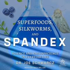 Superfoods, Silkworms, and Spandex: Science and Pseudoscience in Everyday Life Audiobook, by Joe Schwarcz