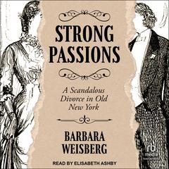 Strong Passions: A Scandalous Divorce in Old New York Audiobook, by Barbara Weisberg