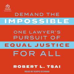Demand the Impossible: One Lawyers Pursuit of Equal Justice for All Audiobook, by Robert Tsai