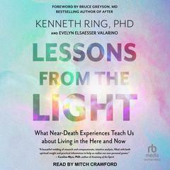 Lessons from the Light: What Near-Death Experiences Teach Us about Living in the Here and Now Audiobook, by Kenneth Ring