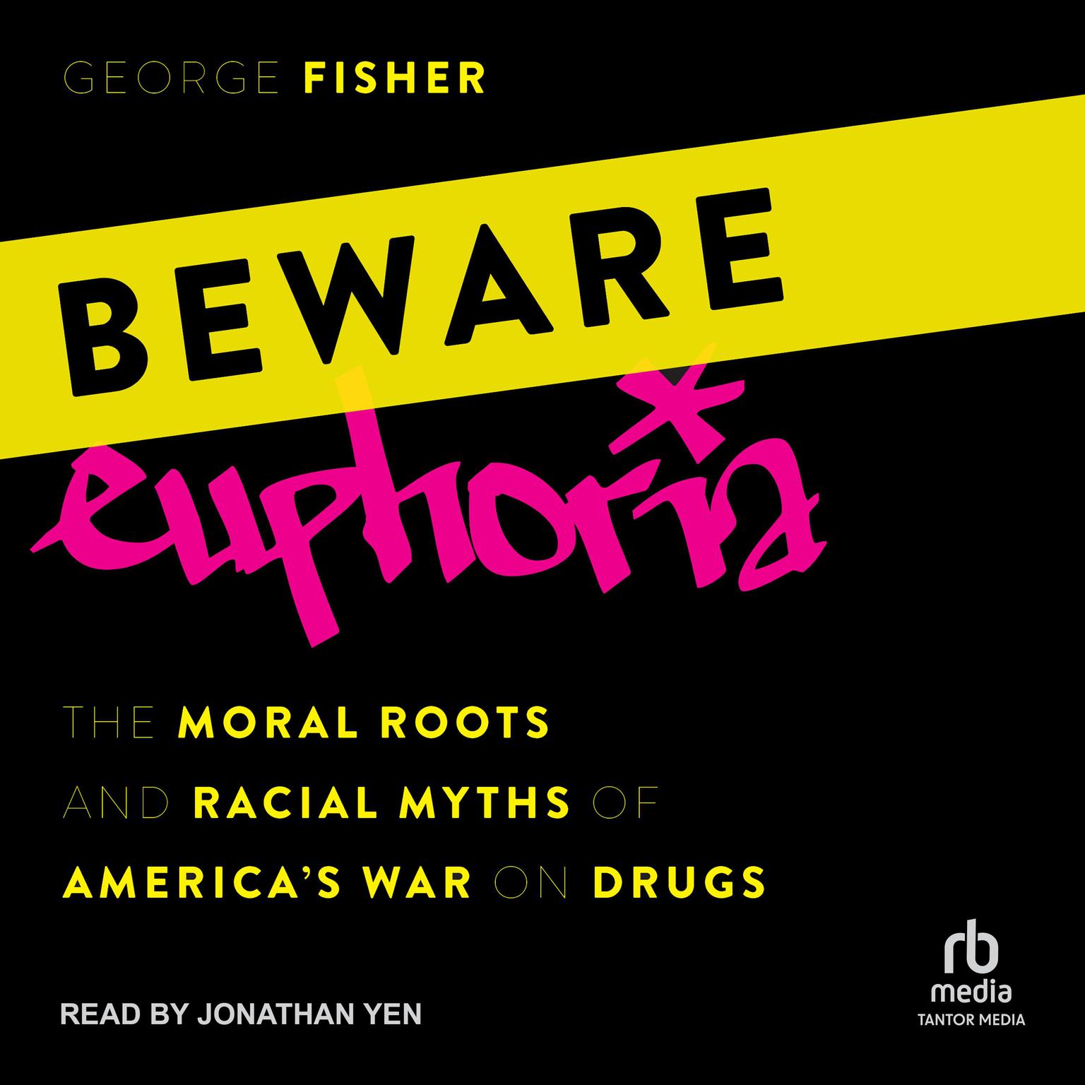 Beware Euphoria: The Moral Roots and Racial Myths of Americas War on Drugs Audiobook, by George Fisher