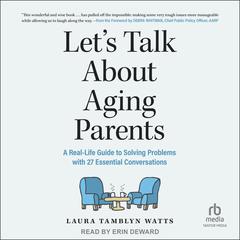 Lets Talk About Aging Parents: A Real-Life Guide to Solving Problems with 27 Essential Conversations Audiobook, by Laura Tamblyn Watts