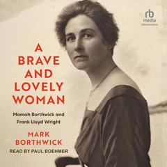 A Brave and Lovely Woman: Mamah Borthwick and Frank Lloyd Wright Audiobook, by Mark Borthwick