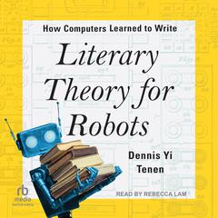 Literary Theory for Robots: How Computers Learned to Write Audiobook, by Dennis Yi Tenen