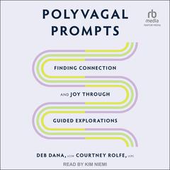 Polyvagal Prompts: Finding Connection and Joy through Guided Explorations Audiobook, by Deb Dana, Courtney Rolfe, Courtney Rolfe, LCPC