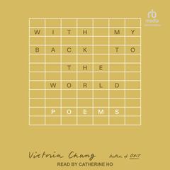 With My Back to the World: Poems Audiobook, by Victoria Chang