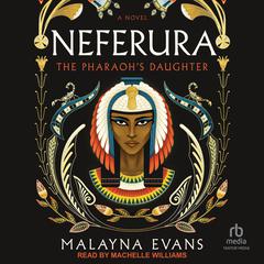 Neferura: The Pharaoh’s Daughter: A Novel Audiobook, by Malayna Evans