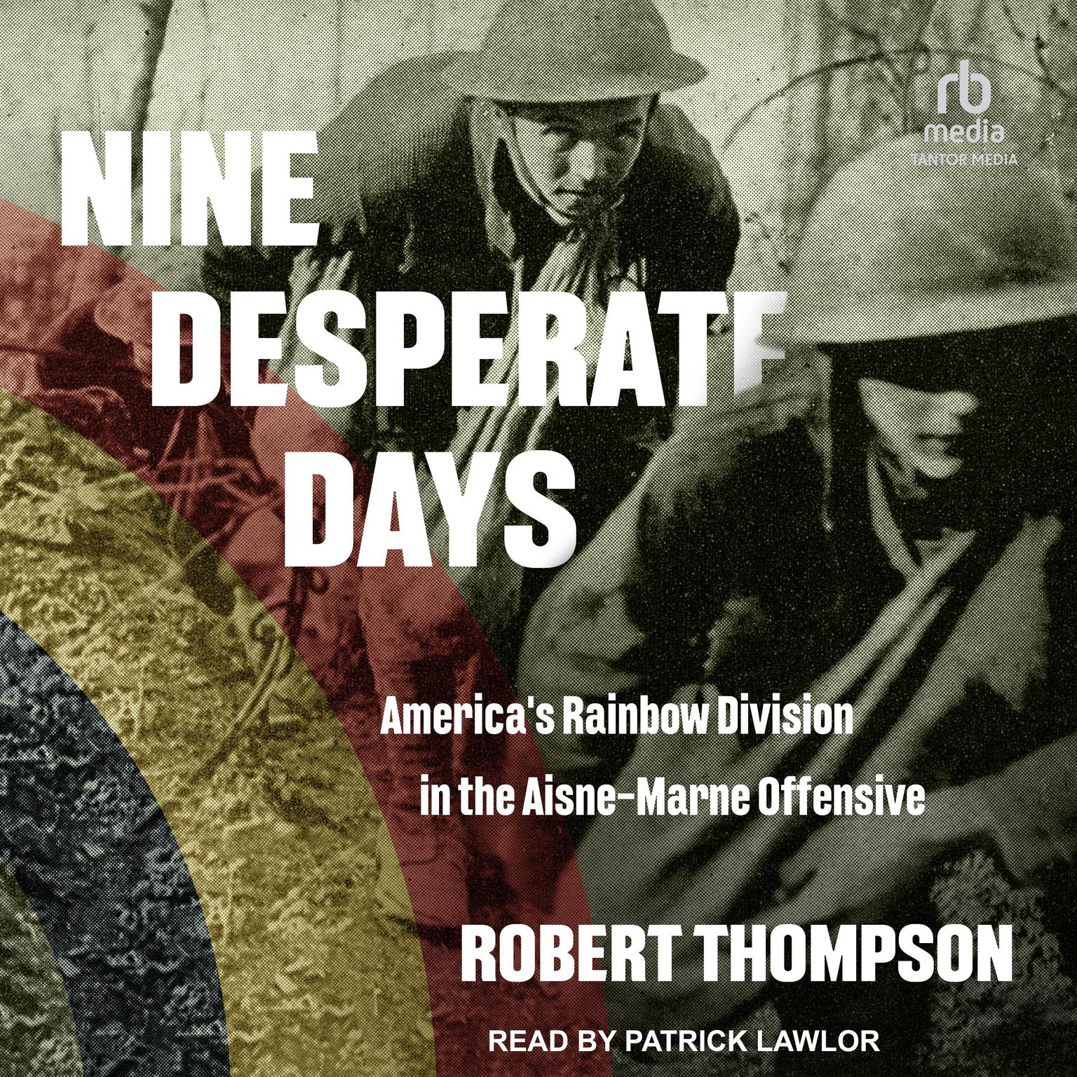 Nine Desperate Days: Americas Rainbow Division in the Aisne-Marne Offensive Audiobook, by Robert Thompson