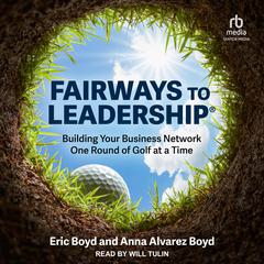 FairWays to Leadership®: Building Your Business Network One Round of Golf at a Time Audiobook, by Anna Alvarez Boyd, Eric Boyd