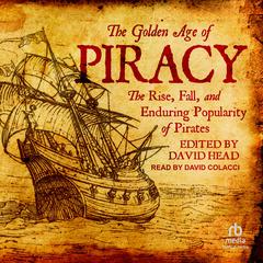 The Golden Age of Piracy: The Rise, Fall, and Enduring Popularity of Pirates Audiobook, by David Head