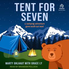 Tent for Seven: A Camping Adventure Gone South Out West Audiobook, by Marty Ohlhaut