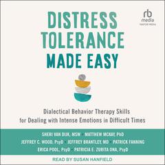 Distress Tolerance Made Easy: Dialectical Behavior Therapy Skills for Dealing with Intense Emotions in Difficult Times Audiobook, by Patrick Fanning