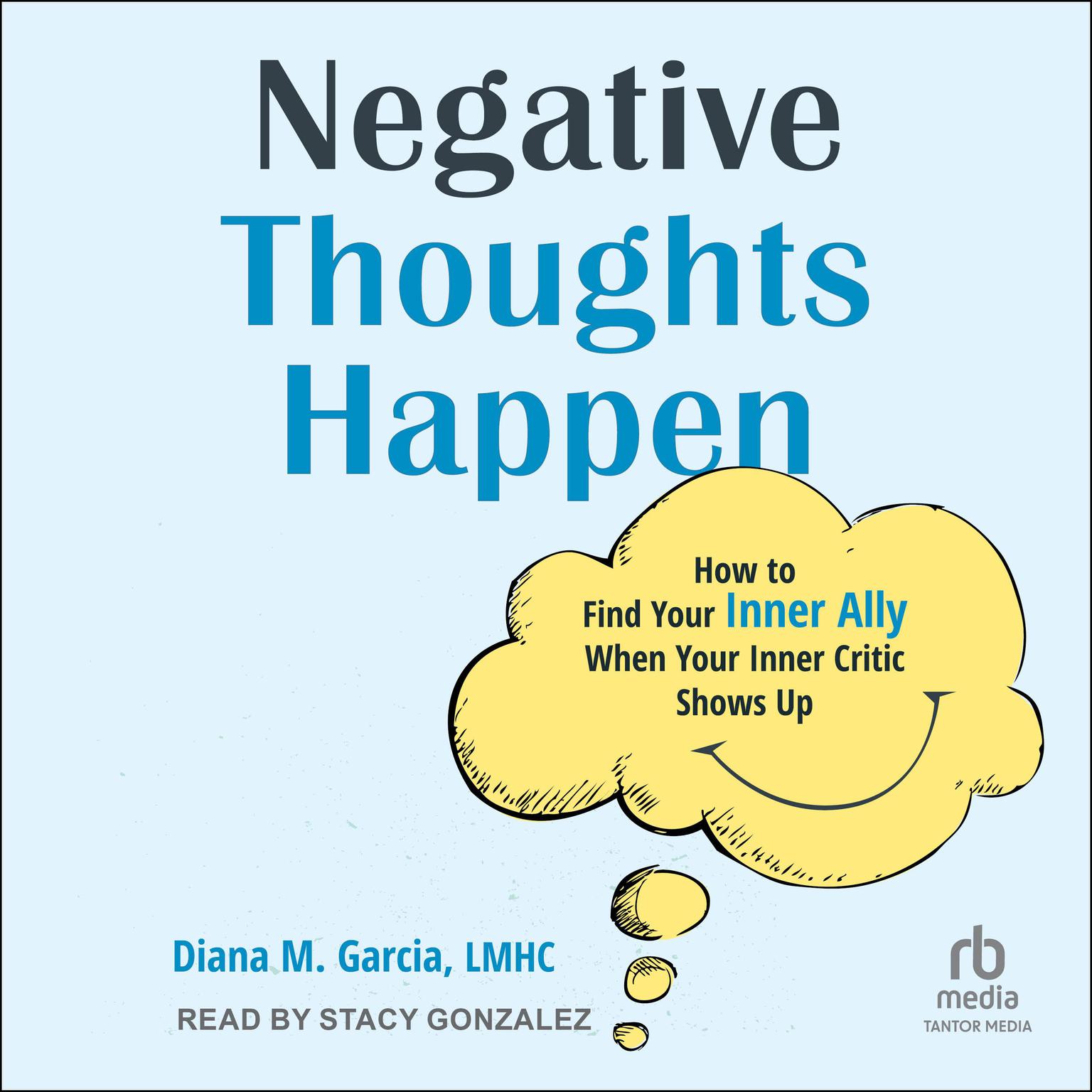 Negative Thoughts Happen: How to Find Your Inner Ally When Your Inner Critic Shows Up Audiobook, by Diana M. Garcia, LMHC