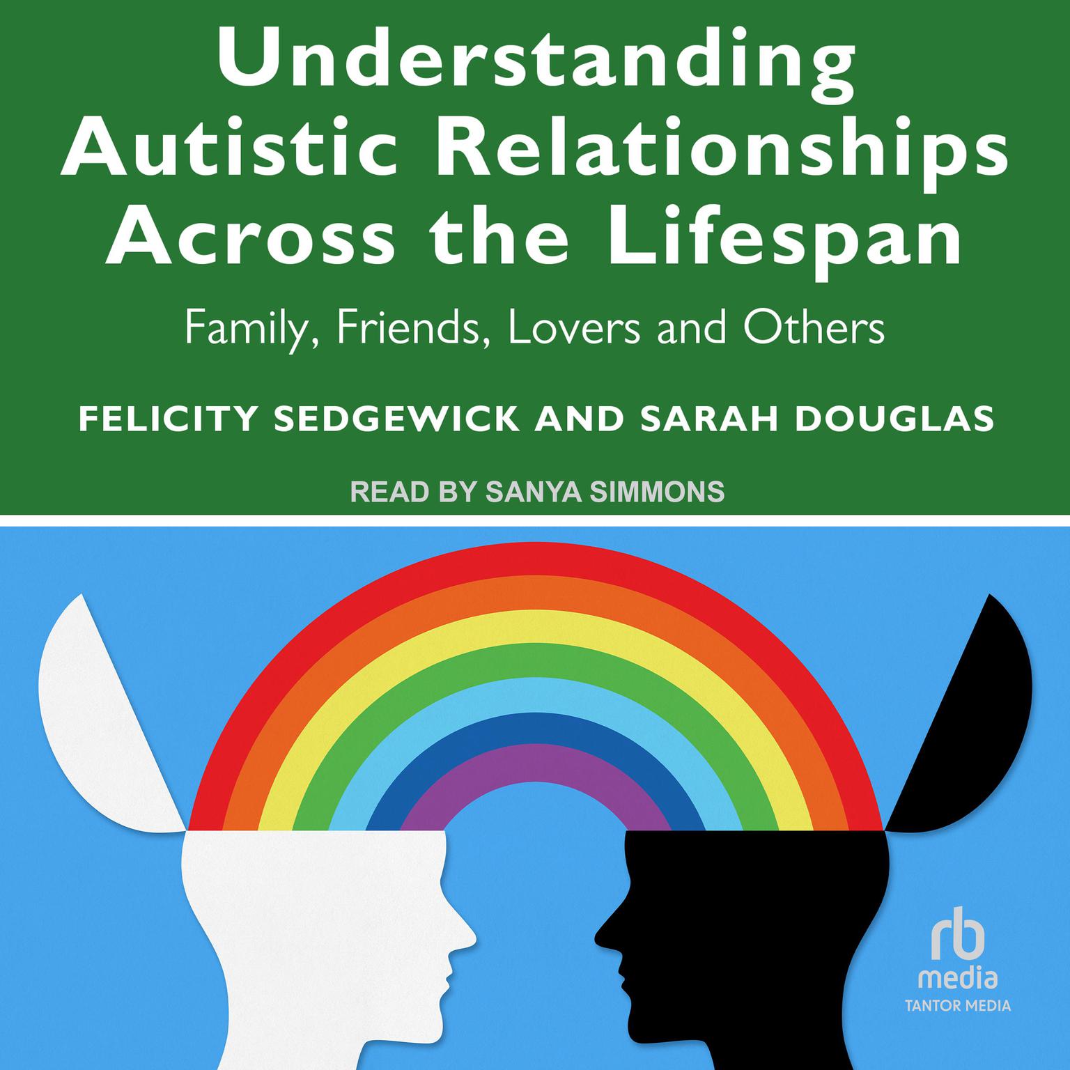 Understanding Autistic Relationships Across the Lifespan: Family, Friends, Lovers and Others Audiobook, by Felicity Sedgewick