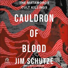 Cauldron of Blood: The Matamoros Cult Killings Audiobook, by Jim Schutze