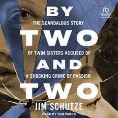 By Two and Two: The Scandalous Story of Twin Sisters Accused of a Shocking Crime of Passion Audiobook, by Jim Schutze