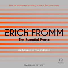 The Essential Fromm: Life Between Having and Being Audiobook, by Erich Fromm