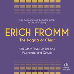 The Dogma of Christ: And Other Essays on Religion, Psychology and Culture Audiobook, by Erich Fromm