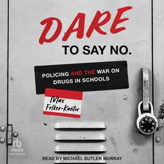 DARE to Say No: Policing and the War on Drugs in Schools Audiobook, by Max Felker-Kantor