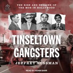 Tinseltown Gangsters: The Rise and Decline of the Mob in Hollywood Audiobook, by Jeffrey Sussman