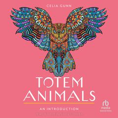 Totem Animals: An Introduction: Your Plain & Simple Guide to Finding, Connecting to, and Working with Your Animal Guide Audiobook, by Celia Gunn