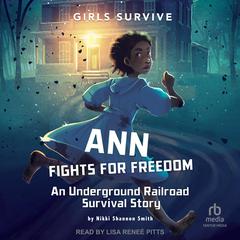 Ann Fights for Freedom: An Underground Railroad Survival Story Audiobook, by Nikki Shannon Smith