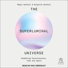 The Superluminal Universe: Redefining Consciousness, Time and Space Audiobook, by Brigitte Dutheil