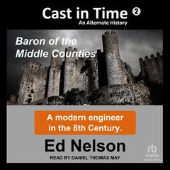 Cast in Time: Book 2: Baron of the Middle Counties Audiobook, by Ed Nelson