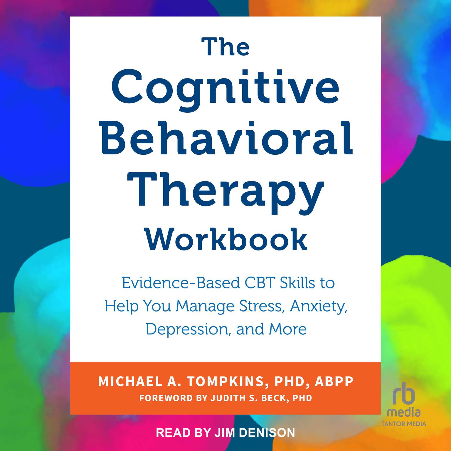 The Cognitive Behavioral Therapy Workbook: Evidence-Based CBT Skills to Help You Manage Stress, Anxiety, Depression, and More Audiobook, by Michael A. Tompkins, PhD, ABPP