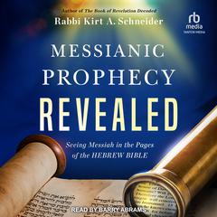 Messianic Prophecy Revealed: Seeing Messiah in the Pages of the Hebrew Bible Audiobook, by Rabbi Kirt A. Schneider