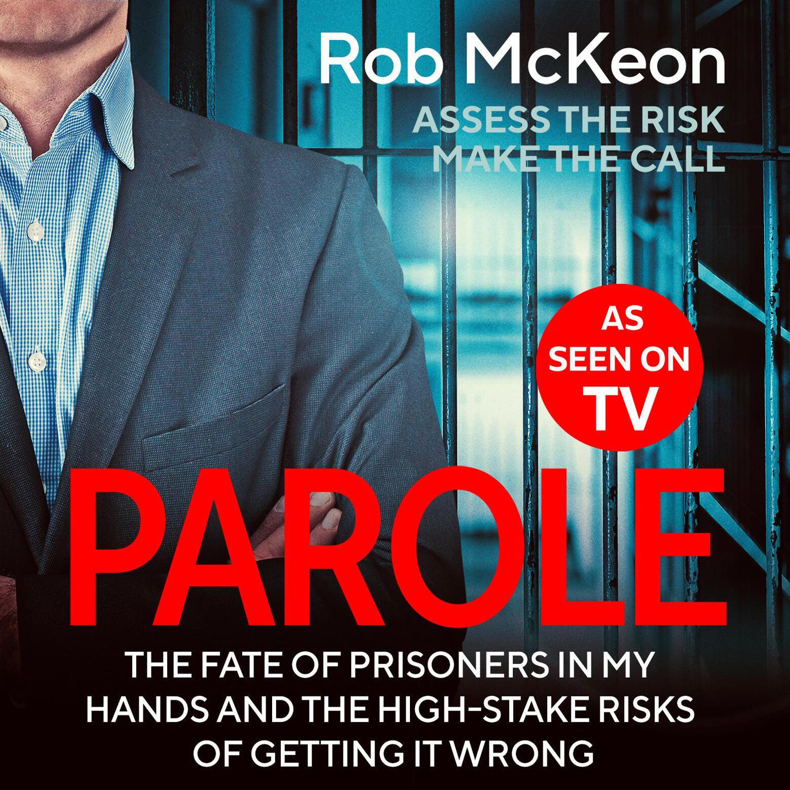 Parole: The Fate of Prisoners in My Hands and the High-stakes Risks of Getting it Wrong – As Seen on TV Audiobook, by Rob McKeon