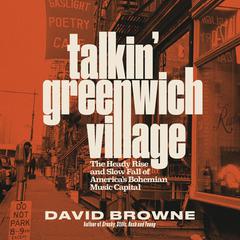 Talkin' Greenwich Village: The Heady Rise and Slow Fall of America's Bohemian Music Capital Audibook, by David Browne