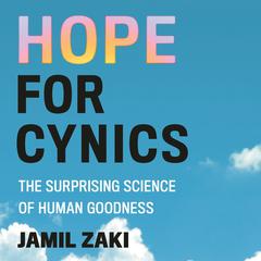 Hope for Cynics: The Surprising Science of Human Goodness Audibook, by Jamil Zaki