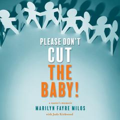 Please Don’t Cut the Baby!: A Nurse’s Memoir Audiobook, by Judy Kirkwood, Marilyn Fayre Milos