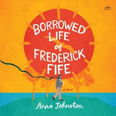 The Borrowed Life of Frederick Fife: A Novel Audiobook, by Anna Johnston