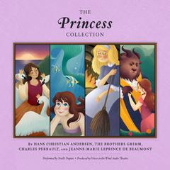 The Princess Collection Audiobook, by various authors, Hans Christian Andersen, The Brothers Grimm, Charles Perrault, Jeanne-Marie Leprince de Beaumont