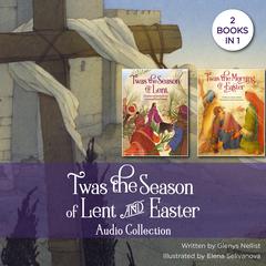 Twas the Season of Lent and Easter Audio Collection: 2 Books in 1 Audiobook, by Glenys Nellist