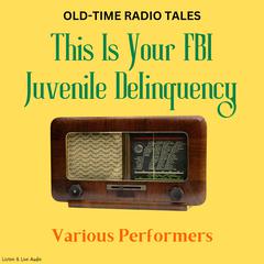 Old-Time Radio Tales: This Is Your FBI - Juvenile Delinquency Audiobook, by Dean Carleton