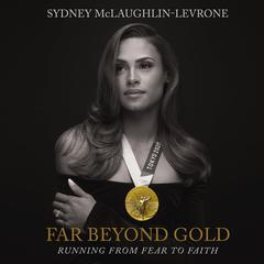 Far Beyond Gold: Running from Fear to Faith Audiobook, by Sydney McLaughlin