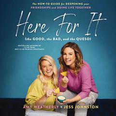 Here For It (the Good, the Bad, and the Queso): The How-To Guide for Deepening Your Friendships and Doing Life Together Audiobook, by Amy Weatherly