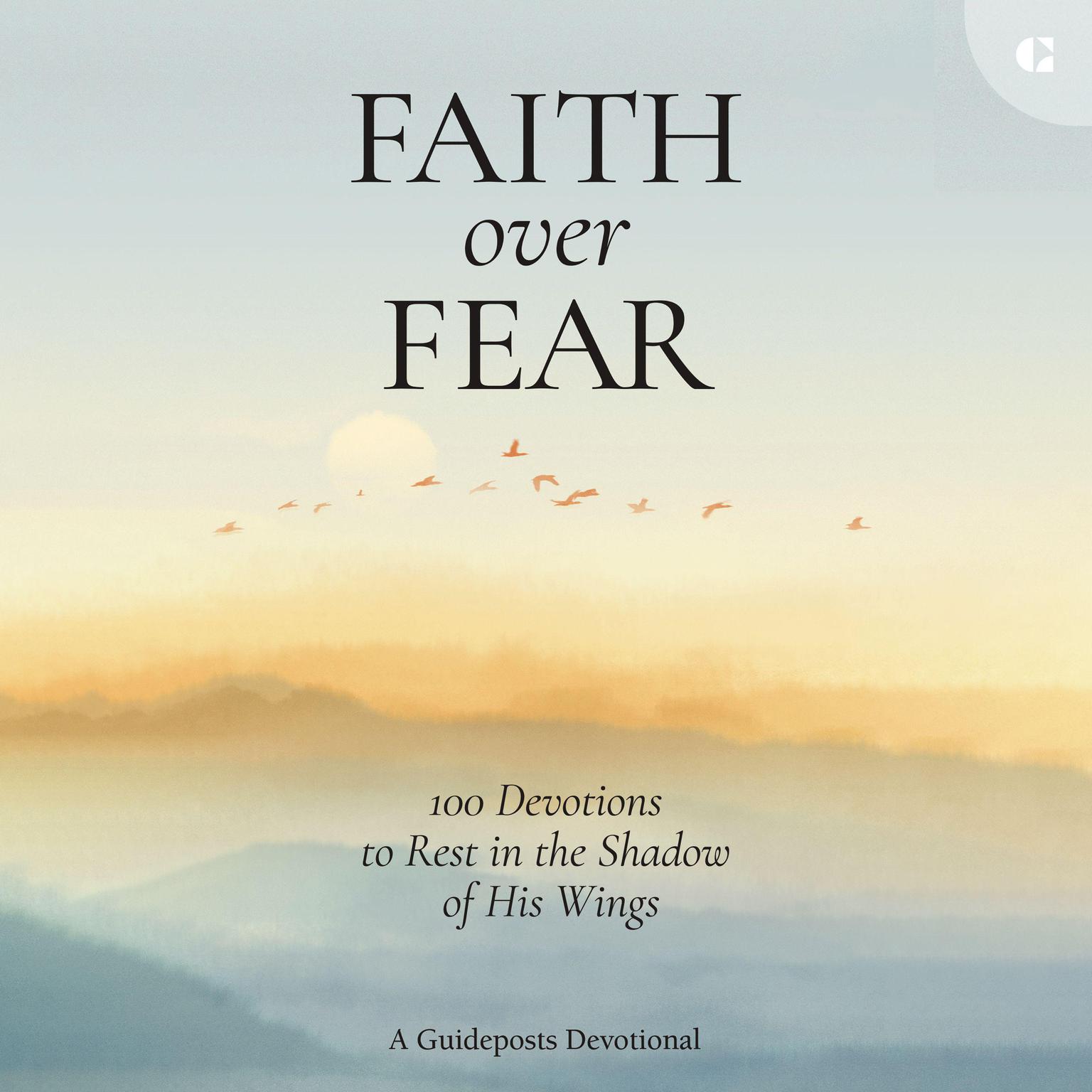 Faith over Fear: 100 Devotions to Rest in the Shadow of His Wings Audiobook, by Guideposts 