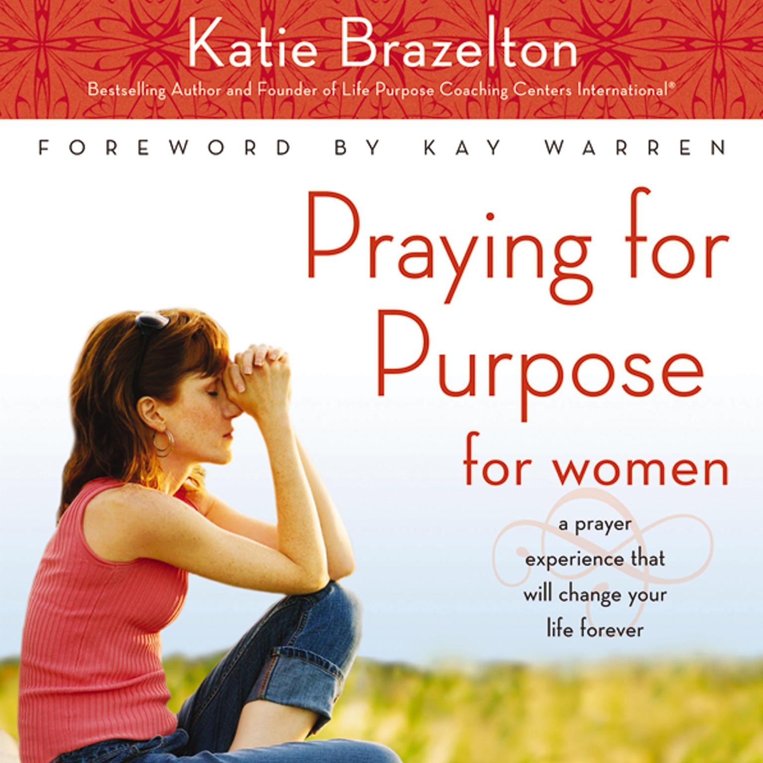 Praying for Purpose for Women: A Prayer Experience That Will Change Your Life Forever Audiobook, by Katie Brazelton