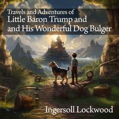 Travels and Adventures of Little Baron Trump and His Wonderful Dog Bulger Audiobook, by Ingersoll Lockwood