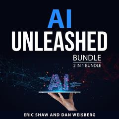 AI Unleashed Bundle, 2 in 1 Bundle Audiobook, by Dan Weisberg, Eric Shaw