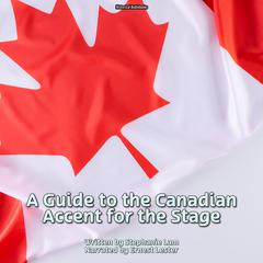 A Guide to the Canadian Accent for the Stage Audiobook, by Stephanie Lam