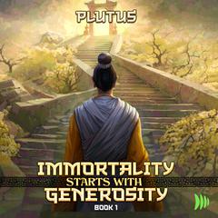 Immortality Starts with Generosity: A Cultivation Progression Fantasy Audiobook, by Plutus 