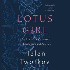 Lotus Girl: My Life at the Crossroads of Buddhism and America Audiobook, by Helen Tworkov