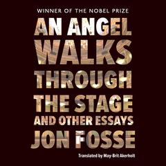 An Angel Walks Through the Stage and Other Essays Audiobook, by Jon Fosse