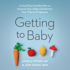 Getting to Baby: A Food-First Fertility Plan to Improve Your Odds and Shorten Your Time to Pregnancy Audiobook, by Angela Thyer